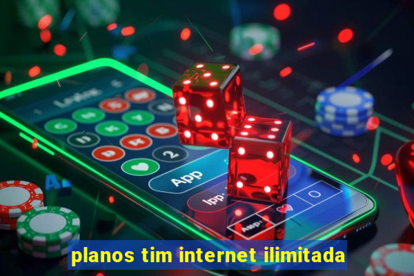 planos tim internet ilimitada